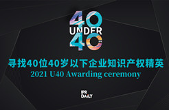 青年有為！2021年“40位40歲以下企業(yè)知識產(chǎn)權(quán)精英大型評選活動”正式啟動！