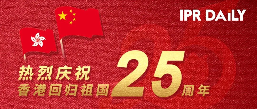 香港回歸祖國25周年 | 看香港回歸后知識產權事業(yè)的變化與發(fā)展